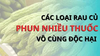 Giật mình với những loại rau quả PHUN NHIỀU THUỐC nhất, vô cùng độc hại