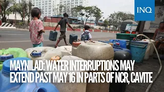 Maynilad: Water interruptions may extend past May 16 in south of Metro Manila, Cavite | #INQToday