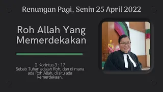 Renungan Pagi Senin 25 April 2022//Roh Allah Yang Memerdekakan//2 Korintus 3 : 17