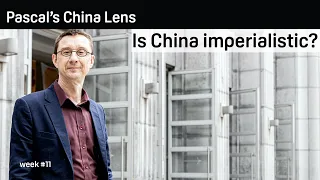 Is China imperialistic? - Pascal's China Lens week 11