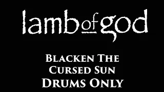 Lamb Of God Blacken The Cursed Sun DRUMS ONLY