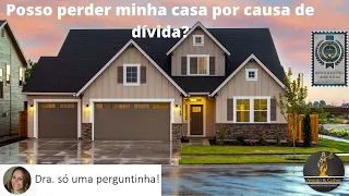 Posso perder minha casa por causa de dívida?