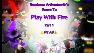 •||_Randoms Animatronic's react to Play With Fire_|| Part 1 || MY AU ||•