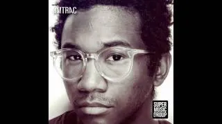 Toro Y Moi - Still Sound (Amtrac Remix)