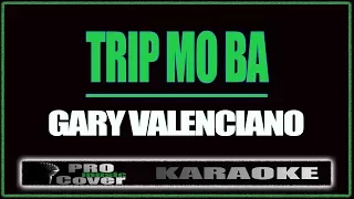 Trip mo ba - Gary V. (KARAOKE)