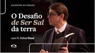 O DESAFIO DE SER SAL DA TERRA | Pr. Rafael Rossi | Encontro de Sábado | Igreja Unasp SP