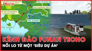 Cần minh bạch thông tin về những rủi ro từ dự án kênh đào Funan Techo | Tin nhanh