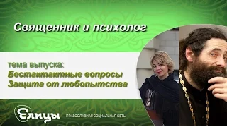 Бестактные вопросы. Защита от любопытства. Священник & психолог. Маркелова В.Б. и о. Макарий