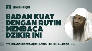 Badan Kuat dengan Rutin Membaca Dzikir Ini - Syaikh Abdurrozzaq bin Abdul Muhsin Al-Badr