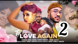 TO LOVE AGAIN PART 2_ANGEL UNIGWE,KENNETH NWADIKE,CHIOMA OKAFOR 2024 LATEST NIGERIAN NOLLYWOOD MOVIE