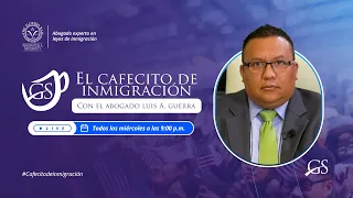 En Vivo:  El Cafecito de Inmigracion con el Abogado Luis A. Guerra