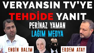 Veryansın Tv’ye tehdide yanıt - Perinaz Yaman - Lağım medya | Erdem Atay - Engin Balım