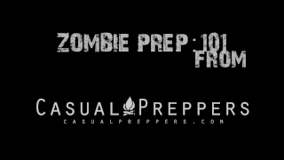 Zombie Prep:101 - From Casual Preppers