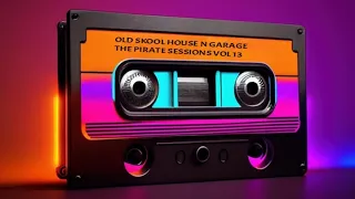 OLD SKOOL HOUSE N GARAGE - THE PIRATE SESSIONS VOL 13