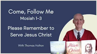Please Remember to Serve Jesus Christ - Come Follow Me - Mosiah 1 to 3
