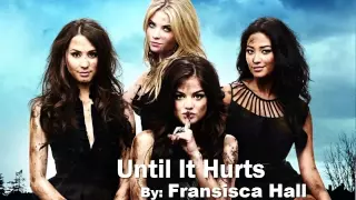 Until It Hurts - Fransisca Hall (Pretty Little Liars 3x17)