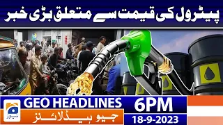 Geo News Headlines 6 PM - Petrol Price - Latest Price Updates | 18 Sep 2023