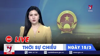 🔴[TRỰC TIẾP] Thời sự 24h cập nhật chiều 15/3 - Tin nóng Thế giới mới nhất – VNEWS