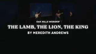 The Lamb, the Lion, the King (Meredith Andrews) | Oak Hills Worship