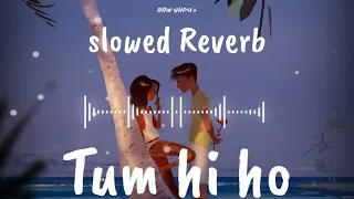 Tum Hi Ho { Slowed + Reverb } | Aashiqui 2 | Arijit Singh | Mithon | Shraddha Kapoor , Aditya Roy |