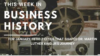 This Week in Business History for Jan 18th: 7 Cities That Shaped Dr. Martin Luther King Jr's Journey