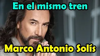 Marco Antonio Solis - En el mismo tren - LETRA bella romantica