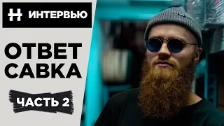 ОТВЕТ САВКА ч.2 - вся правда без цензуры