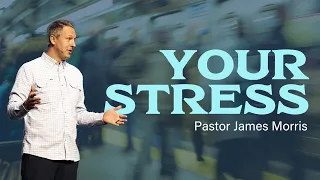 Your Stress | Pastor James Morris | Gateway Church