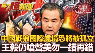 一中緊箍咒失效？戰狼國際處境恐將被孤立 中外長王毅仍嗆聲美勿「一錯再錯」-黃暐瀚 施孝瑋【57爆新聞 精選】