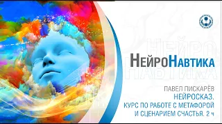 НЕЙРОСКАЗ - Волшебные сказки. Курс по работе с метафорой и сценарием счастья. ч2 / Павел Пискарёв