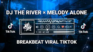 DJ THE RIVER × MELODY ALONE || BREAKBEAT VIRAL TIKTOK 2024