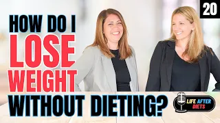 But How Do I Lose Weight Without Dieting? – Life After Diets Episode 20