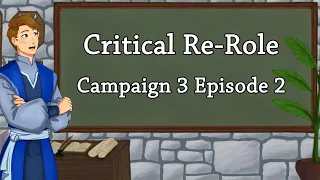 Critical Re-Role | Campaign 3 Episode 2 Recap