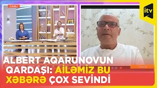 Albert Aqarunovun qardaşı: Ailəmiz bu xəbərə çox sevindi