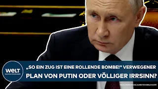 UKRAINE-KRIEG: "So ein Zug ist eine rollende Bombe" Verwegener Plan von Putin oder völliger Irrsinn?