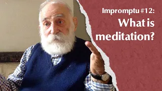 Impromptu #12 What is meditation?