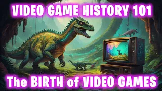 Video Game History 101 - The Birth of Video Games