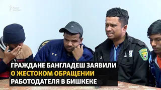 Граждане Бангладеш заявили о жестоком обращении работодателя в Бишкеке