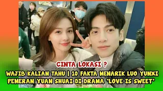 CINLOK DENGAN BAI LU? | 10 FAKTA MENARIK LUO YUNXI, Aktor Pria 'Love is sweet'