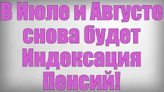 В Июле и Августе снова будет Индексация Пенсий!