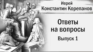 Выпуск №1 ответов иерея Константина Корепанова на вопросы (2018-2019)