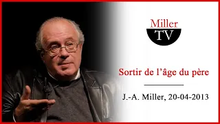 Sortir de l'âge du père . Jacques-Alain Miller. 20-04-2013