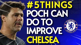 FIVE THINGS That Mauricio Pochettino Can Do To IMPROVE Chelsea's Form