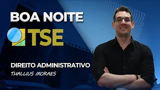 Esquadrão: Boa Noite, TSE: Direito Administrativo - Prof. Thállius Moraes
