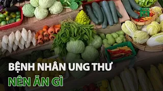 Bệnh nhân ung thư nên ăn gì | VTC14