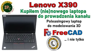 [352] Kupiłem laptopa do FreeCAD | poleasingowy Lenovo X390 - prezentacja