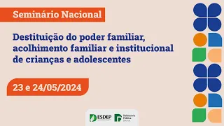 Destituição do poder familiar, acolhimento familiar e institucional de crianças e adolescentes DIA 1