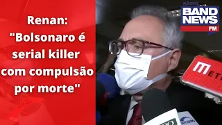 Renan Calheiros sobre Bolsonaro: "serial killer"