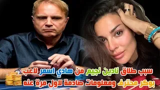 السبب الحقيقي لطلاق نادين نجيم من هادي اسمر وهو لاعب بوكر محترف ومعلومات صادمة لاول مرة عنه