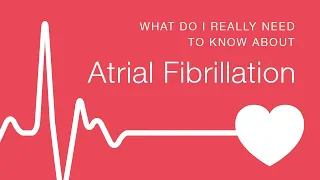 What Do I Really Need to Know about Atrial Fibrillation